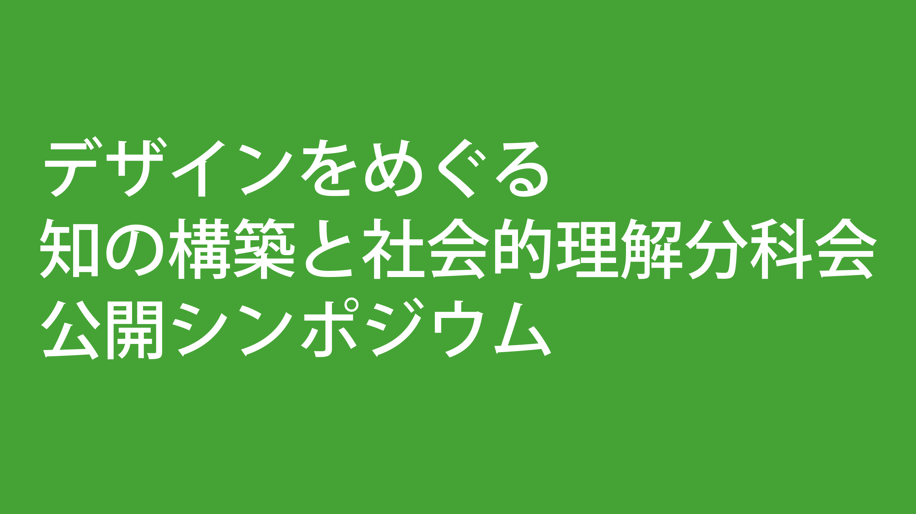 公開シンポジウム「デザインをめぐる知の構築と社会的理解に向けて」 